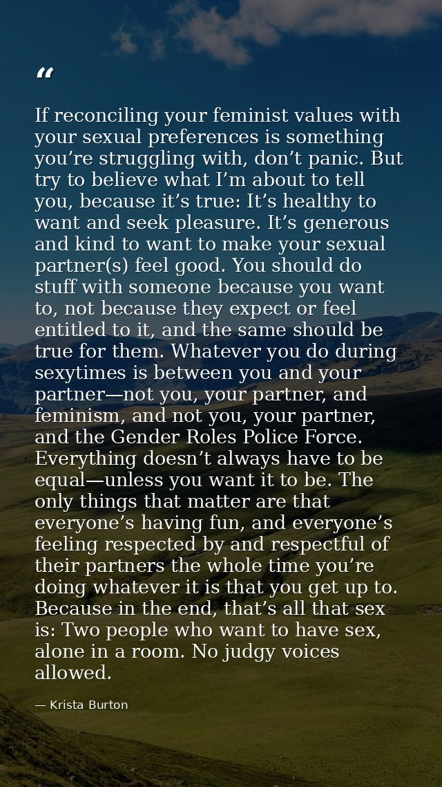If reconciling your feminist values with your sexual preferences is something you’re struggling with, don’t panic. But t — Krista Burton