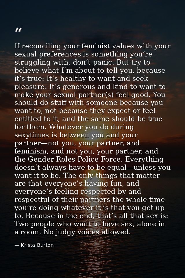 If reconciling your feminist values with your sexual preferences is something you’re struggling with, don’t panic. But t — Krista Burton