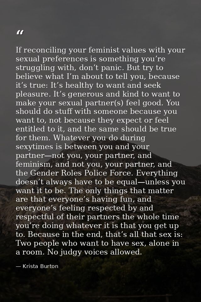 If reconciling your feminist values with your sexual preferences is something you’re struggling with, don’t panic. But t — Krista Burton