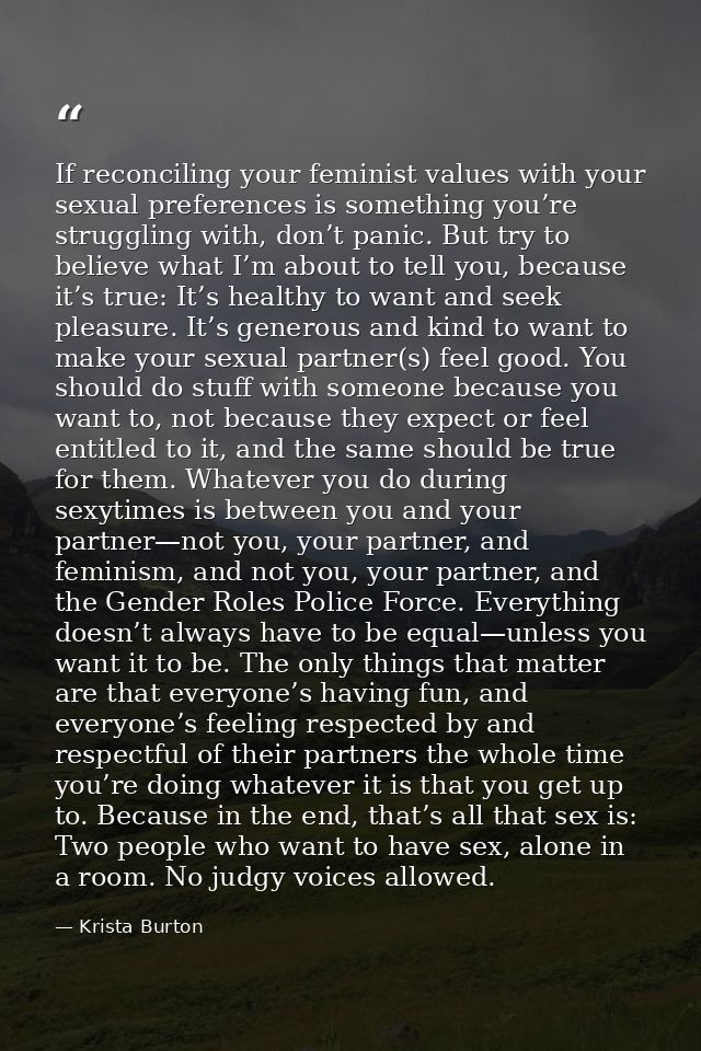 If reconciling your feminist values with your sexual preferences is something you’re struggling with, don’t panic. But t — Krista Burton