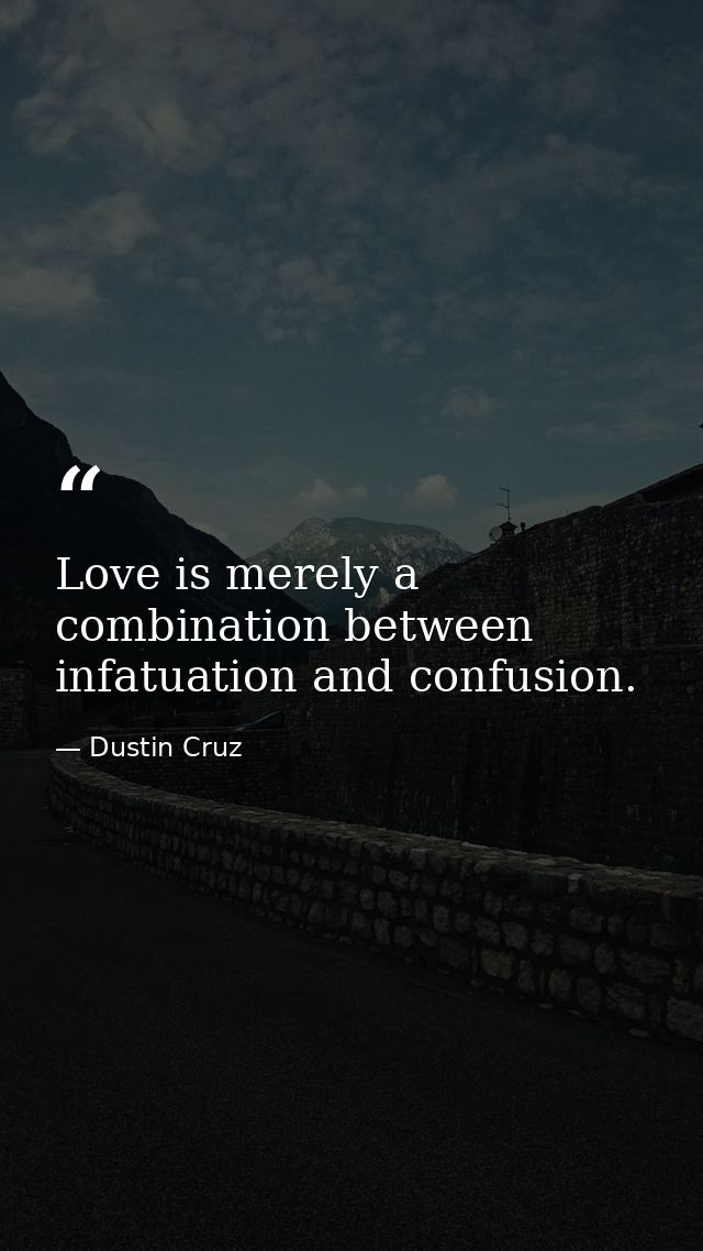 Love is merely a combination between infatuation and confusion. — Dustin Cruz