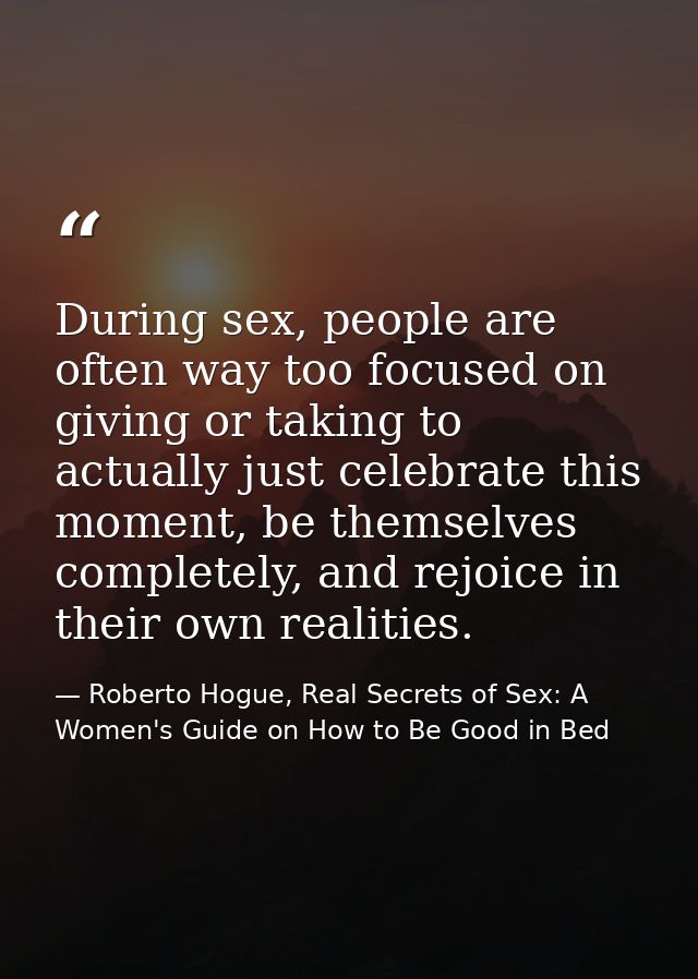 During sex, people are often way too focused on giving or taking to actually just celebrate this moment, be themselves c — Roberto Hogue, Real Secrets of Sex: A Women's Guide on How to Be Good in Bed
