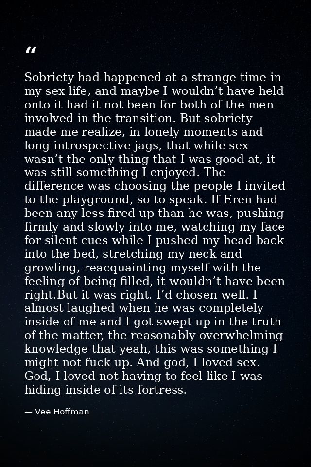 Sobriety had happened at a strange time in my sex life, and maybe I wouldn’t have held onto it had it not been for both  — Vee Hoffman