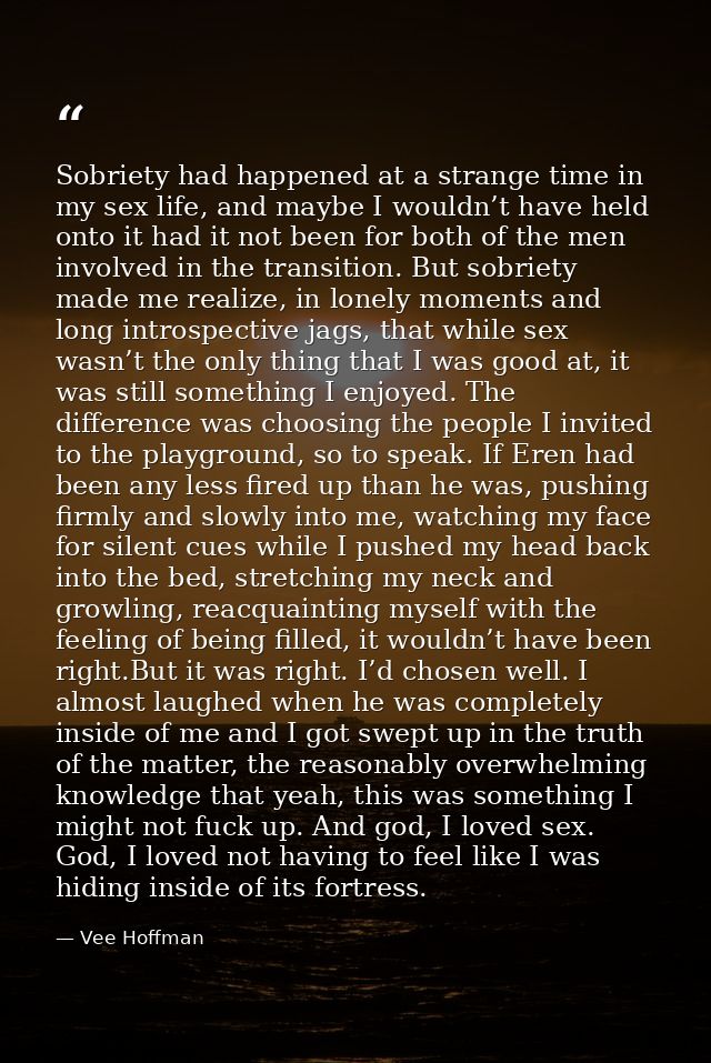 Sobriety had happened at a strange time in my sex life, and maybe I wouldn’t have held onto it had it not been for both  — Vee Hoffman
