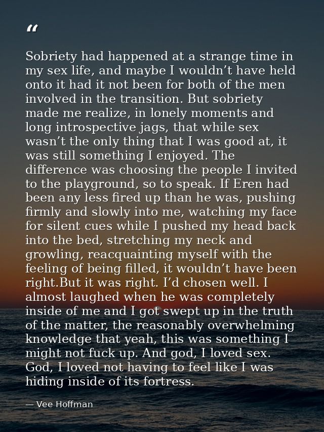 Sobriety had happened at a strange time in my sex life, and maybe I wouldn’t have held onto it had it not been for both  — Vee Hoffman