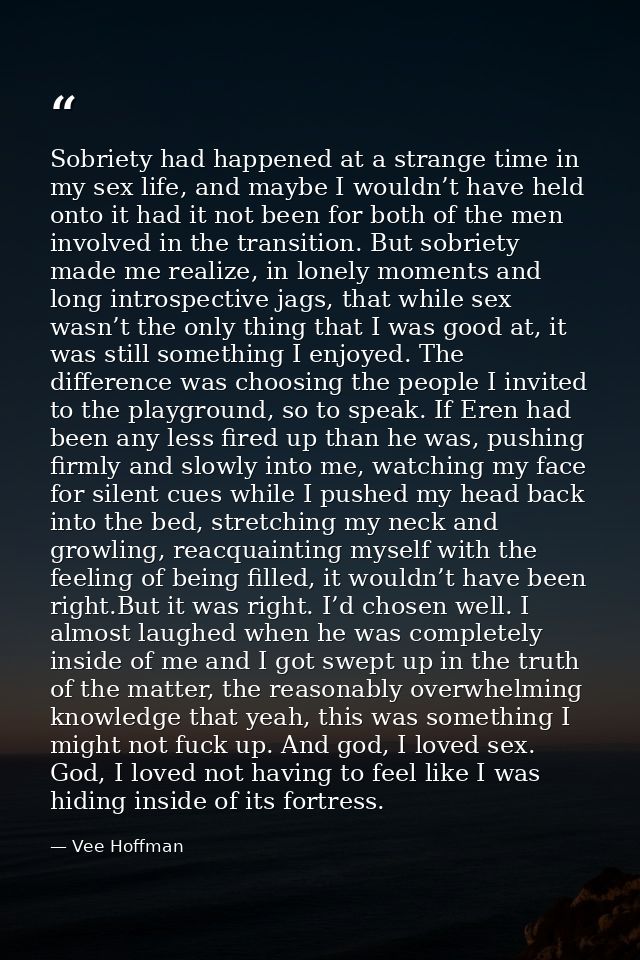 Sobriety had happened at a strange time in my sex life, and maybe I wouldn’t have held onto it had it not been for both  — Vee Hoffman
