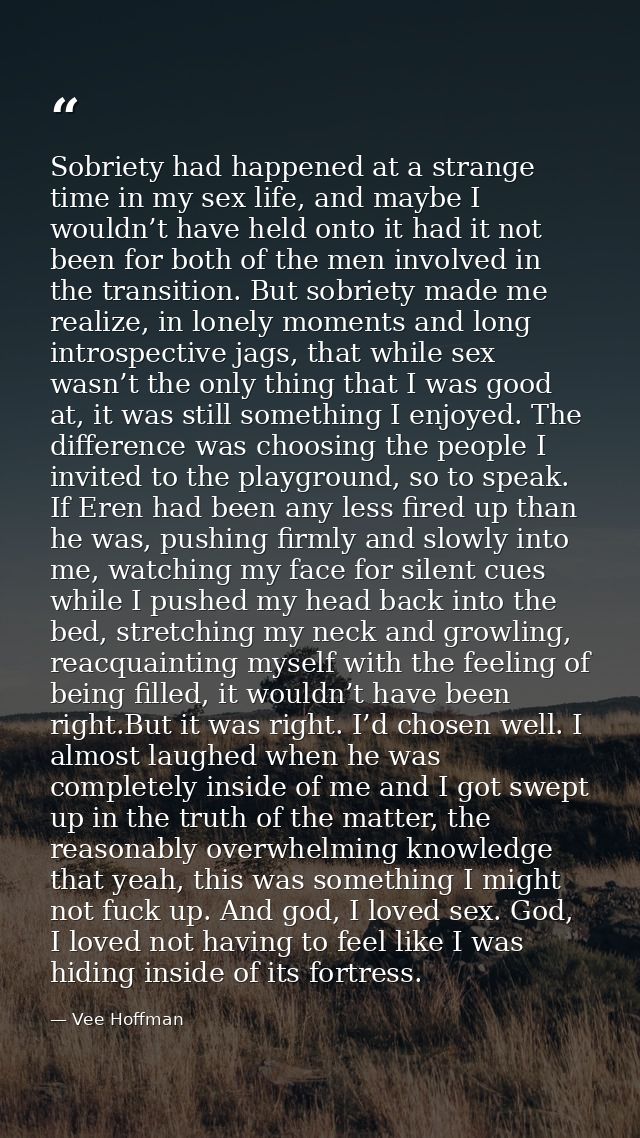 Sobriety had happened at a strange time in my sex life, and maybe I wouldn’t have held onto it had it not been for both  — Vee Hoffman