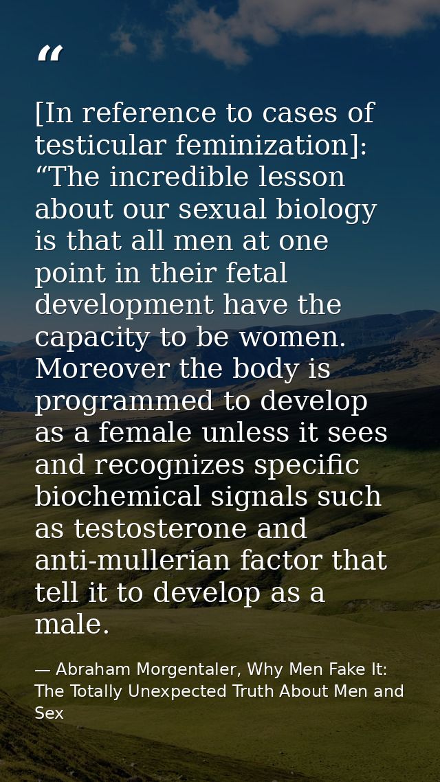 [In reference to cases of testicular feminization]: “The incredible lesson about our sexual biology is that all men at o — Abraham Morgentaler, Why Men Fake It: The Totally Unexpected Truth About Men and Sex