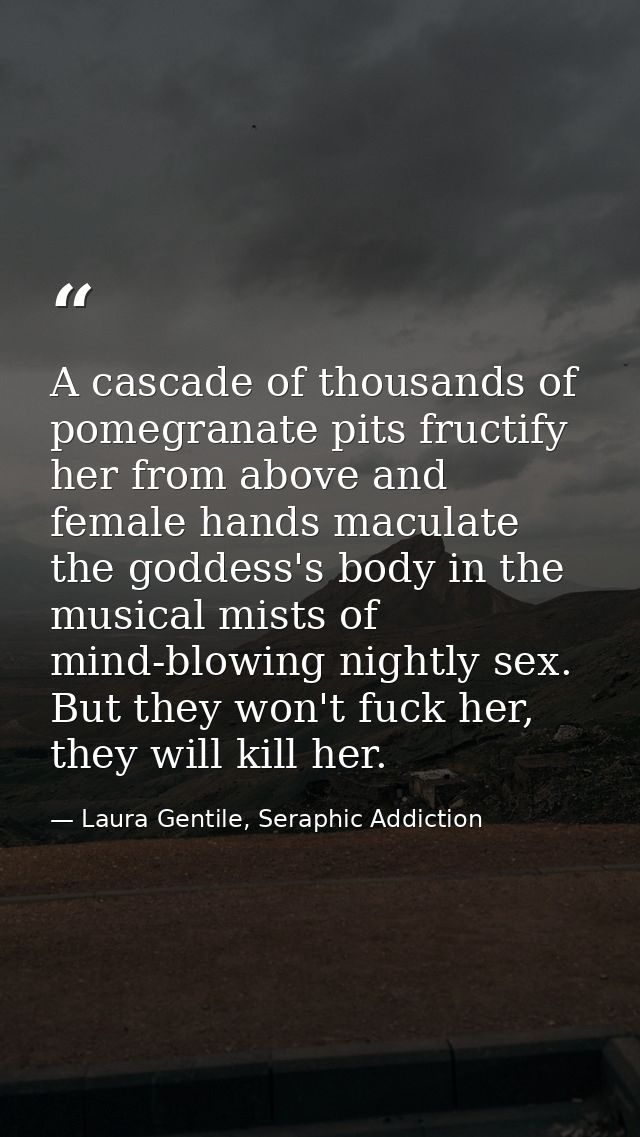 A cascade of thousands of pomegranate pits fructify her from above and female hands maculate the goddess's body in the m — Laura Gentile, Seraphic Addiction
