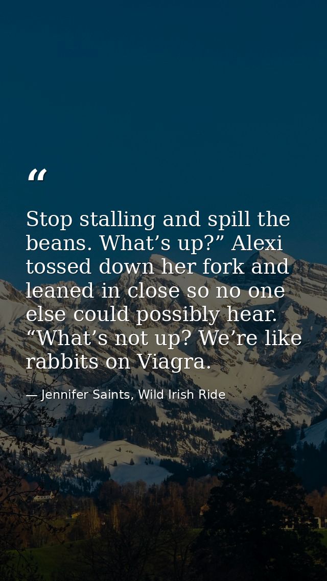 Stop stalling and spill the beans. What’s up?” Alexi tossed down her fork and leaned in close so no one else could possi — Jennifer Saints, Wild Irish Ride