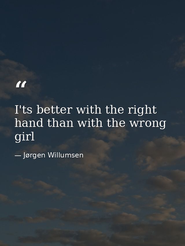 I'ts better with the right hand than with the wrong girl — Jørgen Willumsen