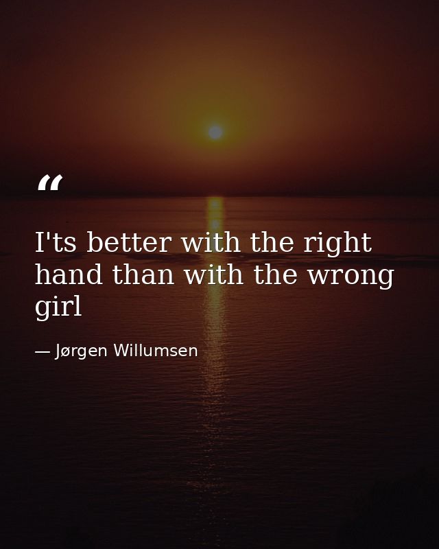 I'ts better with the right hand than with the wrong girl — Jørgen Willumsen