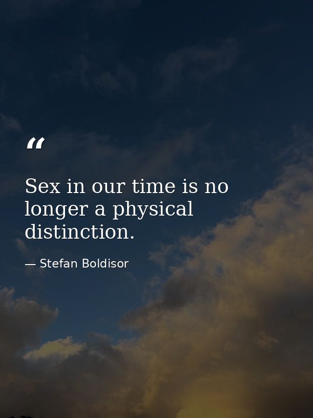 Sex in our time is no longer a physical distinction. — Stefan Boldisor