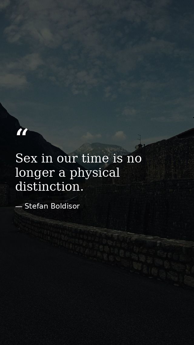 Sex in our time is no longer a physical distinction. — Stefan Boldisor