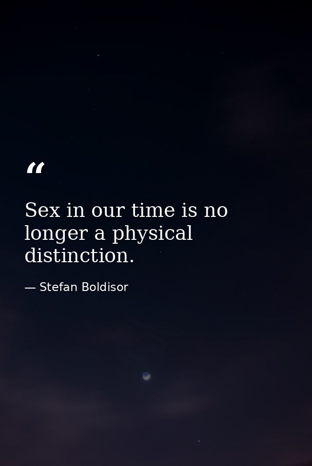 Sex in our time is no longer a physical distinction. — Stefan Boldisor