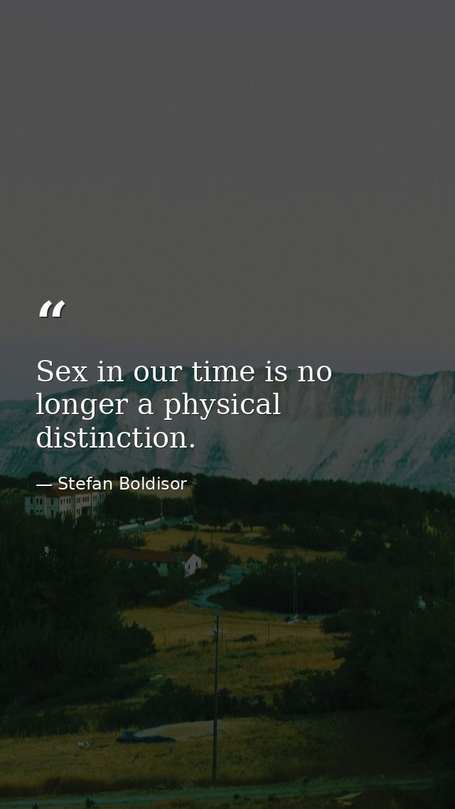 Sex in our time is no longer a physical distinction. — Stefan Boldisor