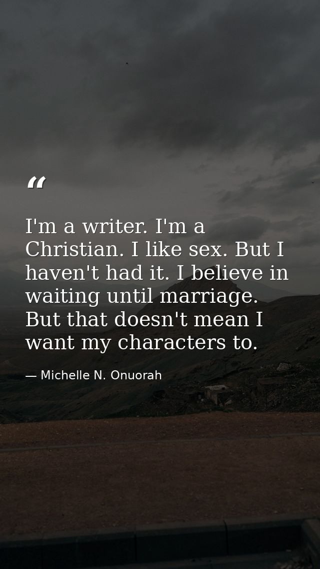 I'm a writer. I'm a Christian. I like sex. But I haven't had it. I believe in waiting until marriage. But that doesn't m — Michelle N. Onuorah