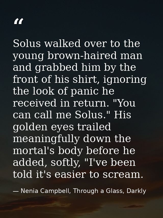 Solus walked over to the young brown-haired man and grabbed him by the front of his shirt, ignoring the look of panic he — Nenia Campbell, Through a Glass, Darkly