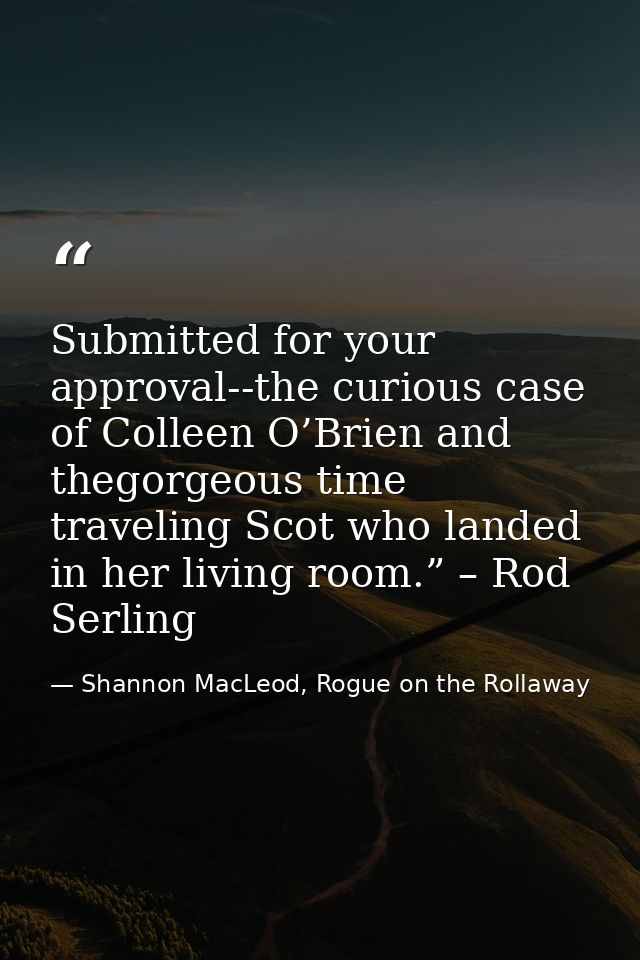 Submitted for your approval--the curious case of Colleen O’Brien and thegorgeous time traveling Scot who landed in her l — Shannon MacLeod, Rogue on the Rollaway