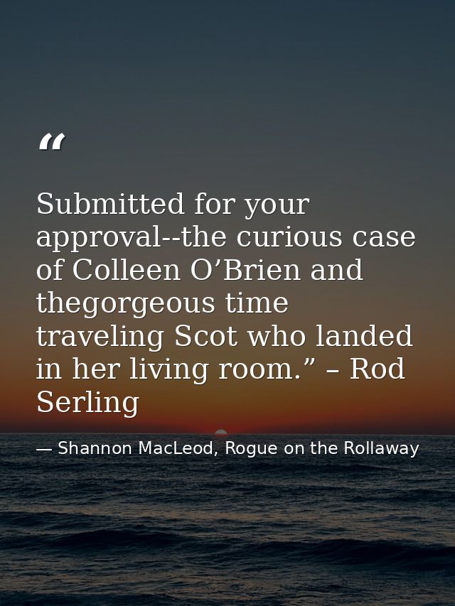 Submitted for your approval--the curious case of Colleen O’Brien and thegorgeous time traveling Scot who landed in her l — Shannon MacLeod, Rogue on the Rollaway