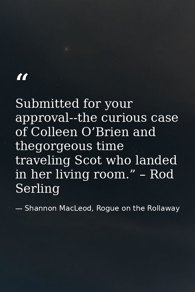 Submitted for your approval--the curious case of Colleen O’Brien and thegorgeous time traveling Scot who landed in her l — Shannon MacLeod, Rogue on the Rollaway