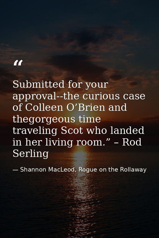 Submitted for your approval--the curious case of Colleen O’Brien and thegorgeous time traveling Scot who landed in her l — Shannon MacLeod, Rogue on the Rollaway