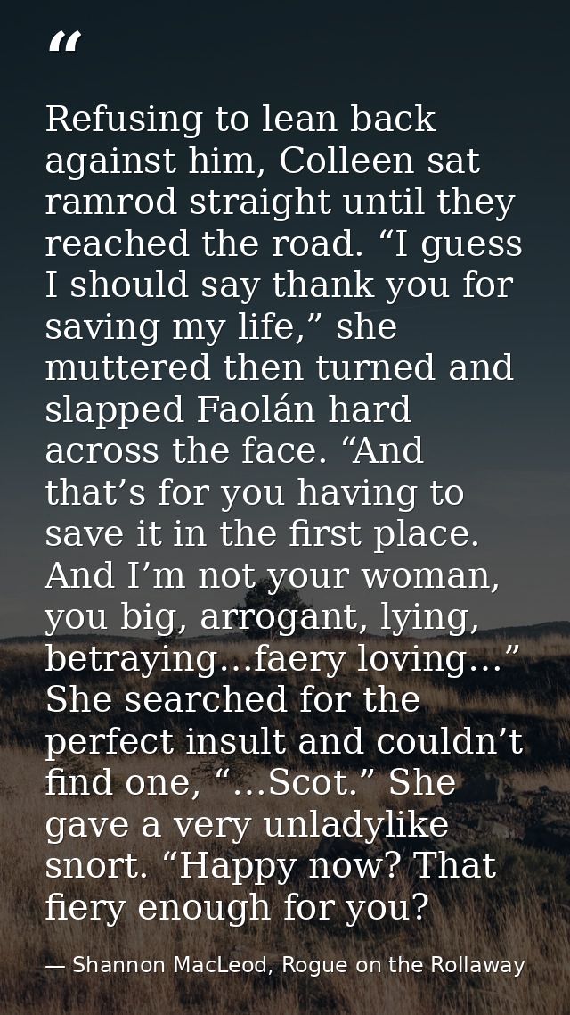 Refusing to lean back against him, Colleen sat ramrod straight until they reached the road. “I guess I should say thank  — Shannon MacLeod, Rogue on the Rollaway