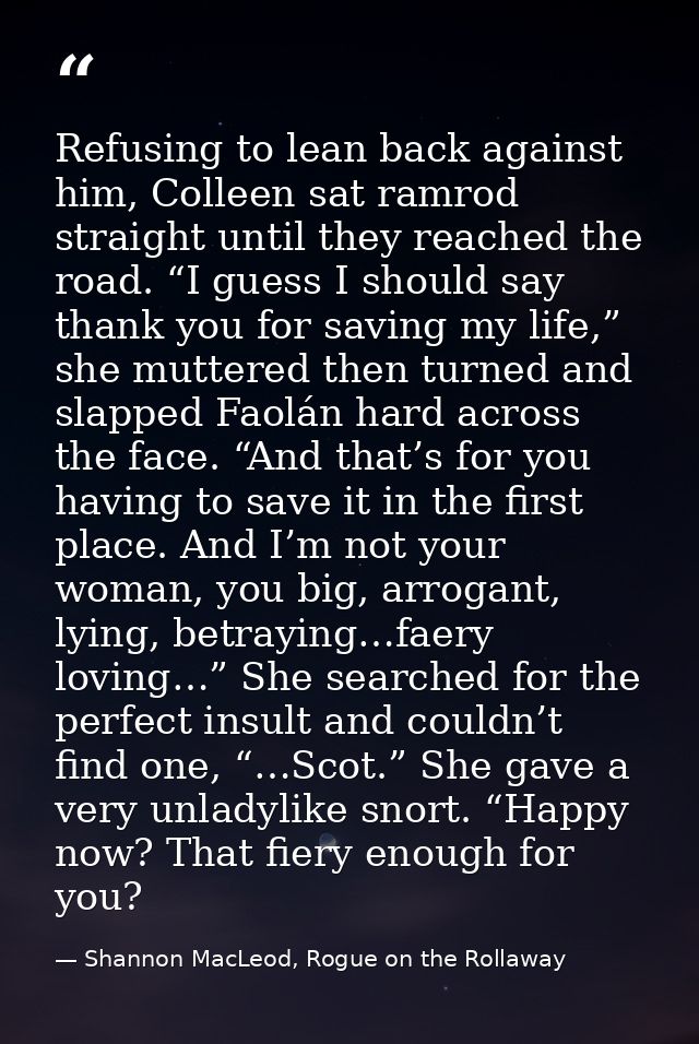Refusing to lean back against him, Colleen sat ramrod straight until they reached the road. “I guess I should say thank  — Shannon MacLeod, Rogue on the Rollaway
