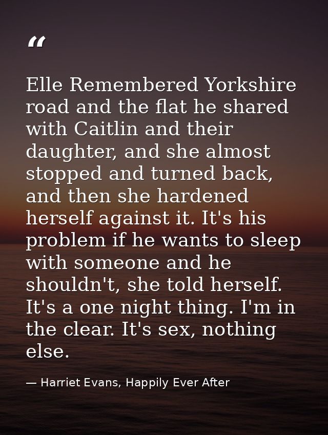 Elle Remembered Yorkshire road and the flat he shared with Caitlin and their daughter, and she almost stopped and turned — Harriet Evans, Happily Ever After