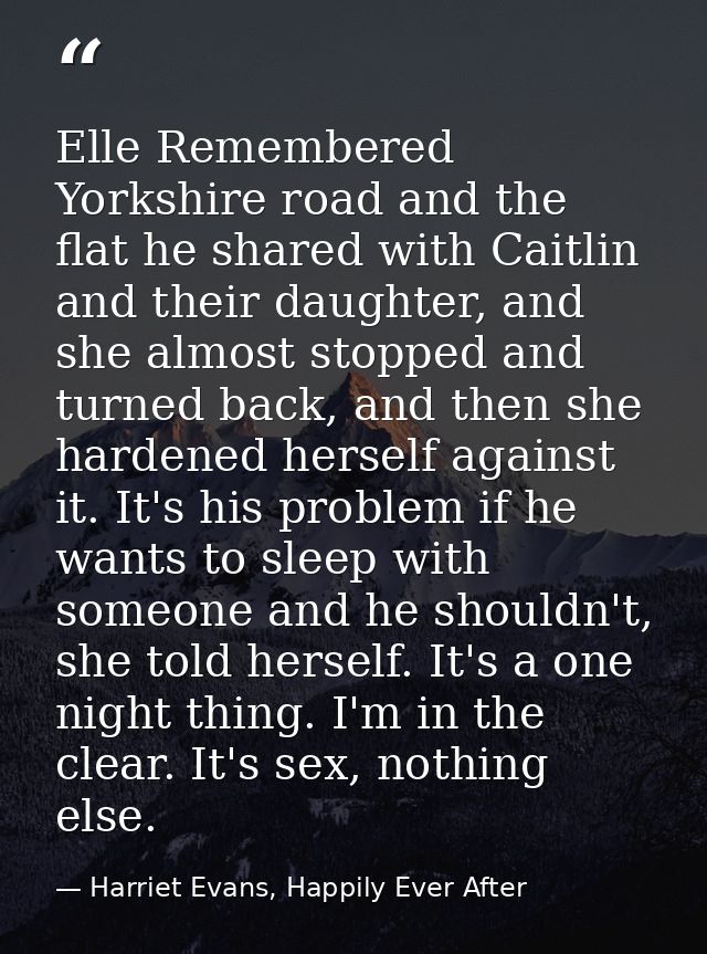 Elle Remembered Yorkshire road and the flat he shared with Caitlin and their daughter, and she almost stopped and turned — Harriet Evans, Happily Ever After