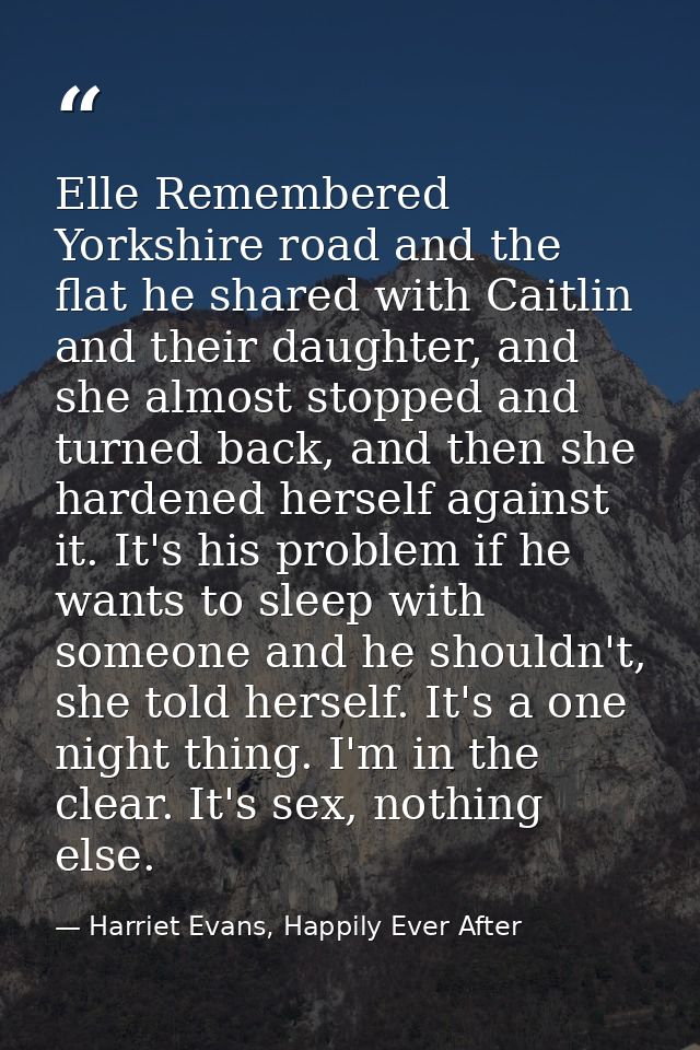 Elle Remembered Yorkshire road and the flat he shared with Caitlin and their daughter, and she almost stopped and turned — Harriet Evans, Happily Ever After
