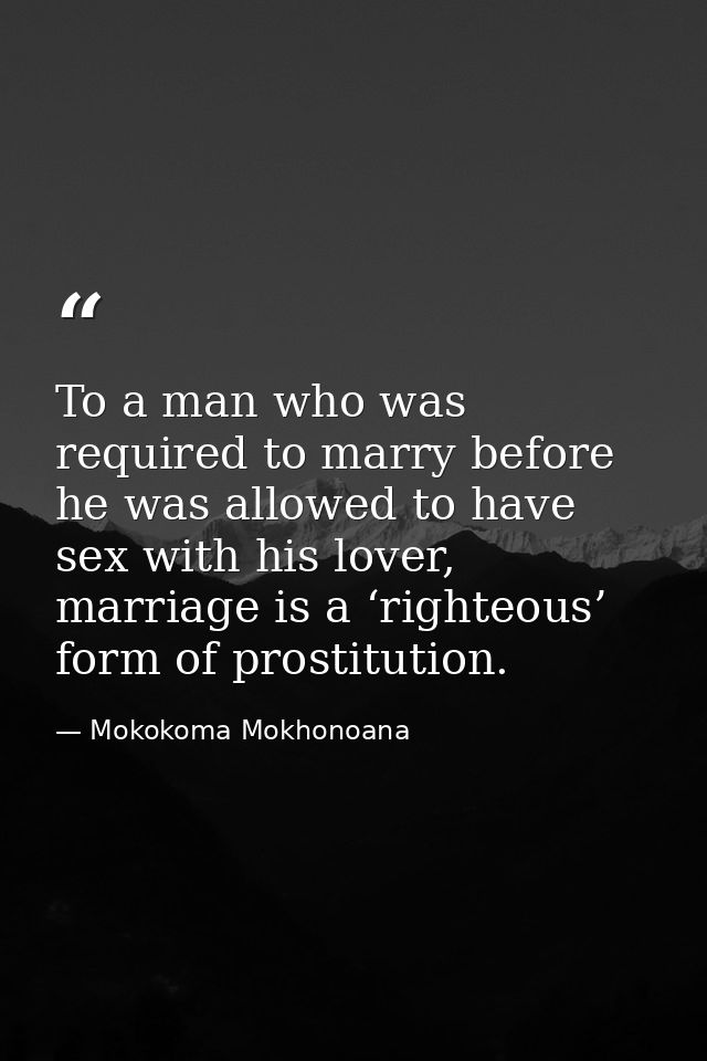 To a man who was required to marry before he was allowed to have sex with his lover, marriage is a ‘righteous’ form of p — Mokokoma Mokhonoana