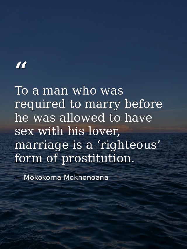 To a man who was required to marry before he was allowed to have sex with his lover, marriage is a ‘righteous’ form of p — Mokokoma Mokhonoana