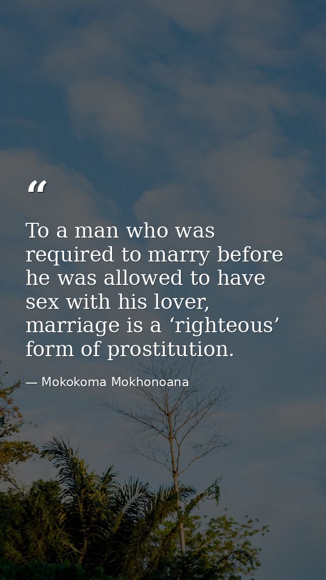 To a man who was required to marry before he was allowed to have sex with his lover, marriage is a ‘righteous’ form of p — Mokokoma Mokhonoana