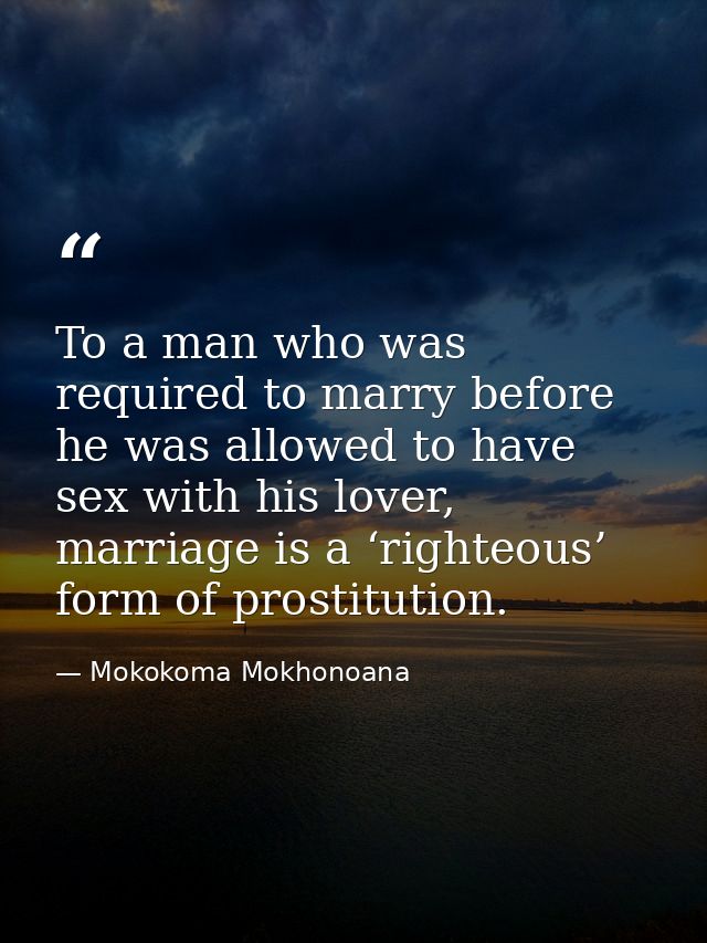 To a man who was required to marry before he was allowed to have sex with his lover, marriage is a ‘righteous’ form of p — Mokokoma Mokhonoana