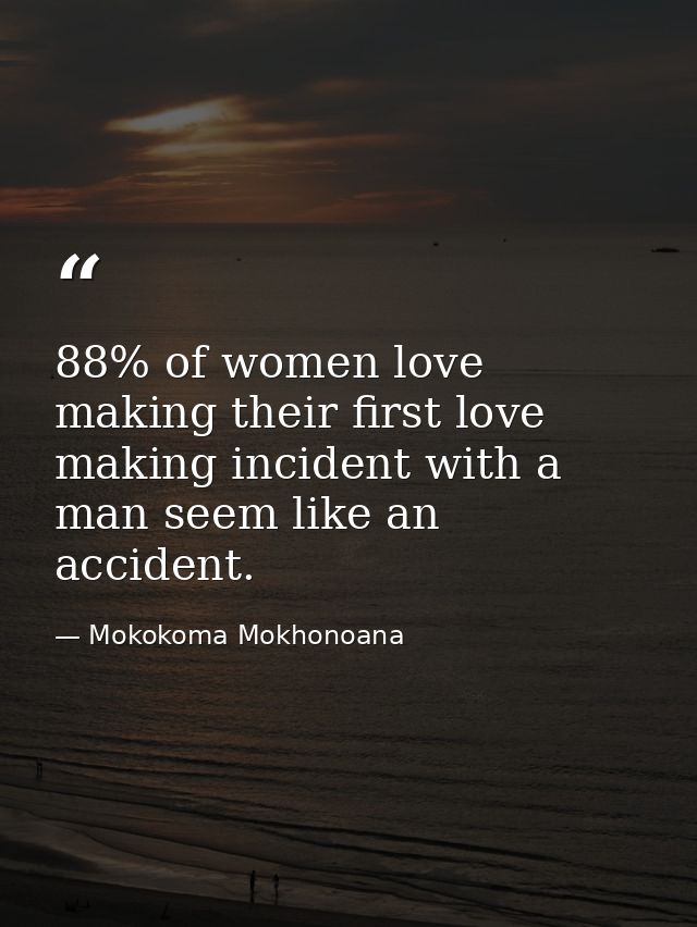 88% of women love making their first love making incident with a man seem like an accident. — Mokokoma Mokhonoana