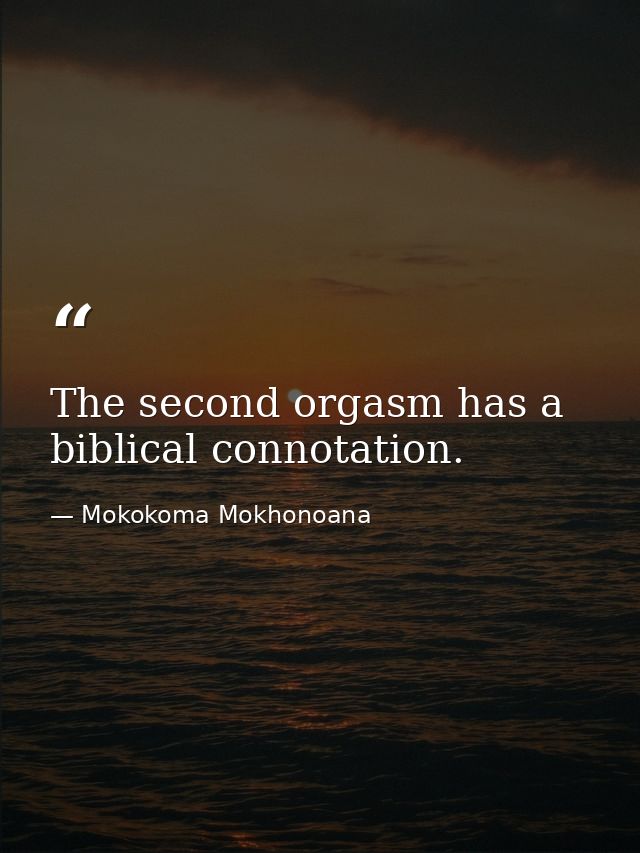 The second orgasm has a biblical connotation. — Mokokoma Mokhonoana