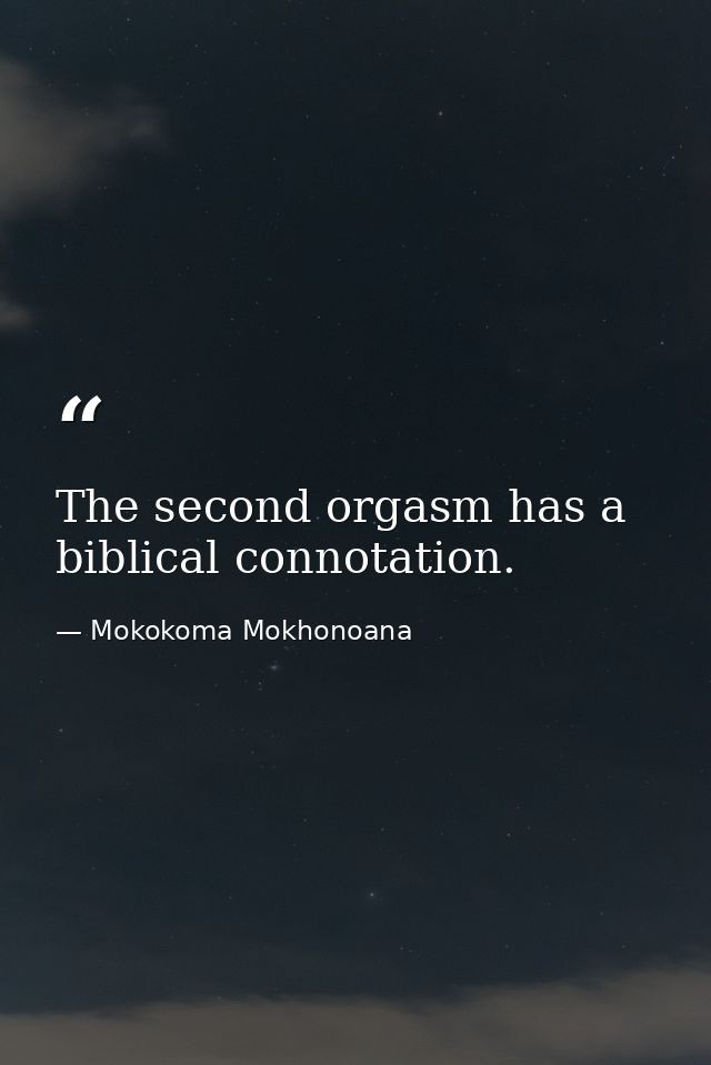 The second orgasm has a biblical connotation. — Mokokoma Mokhonoana