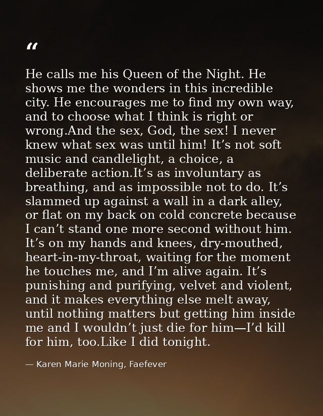 He calls me his Queen of the Night. He shows me the wonders in this incredible city. He encourages me to find my own way — Karen Marie Moning, Faefever