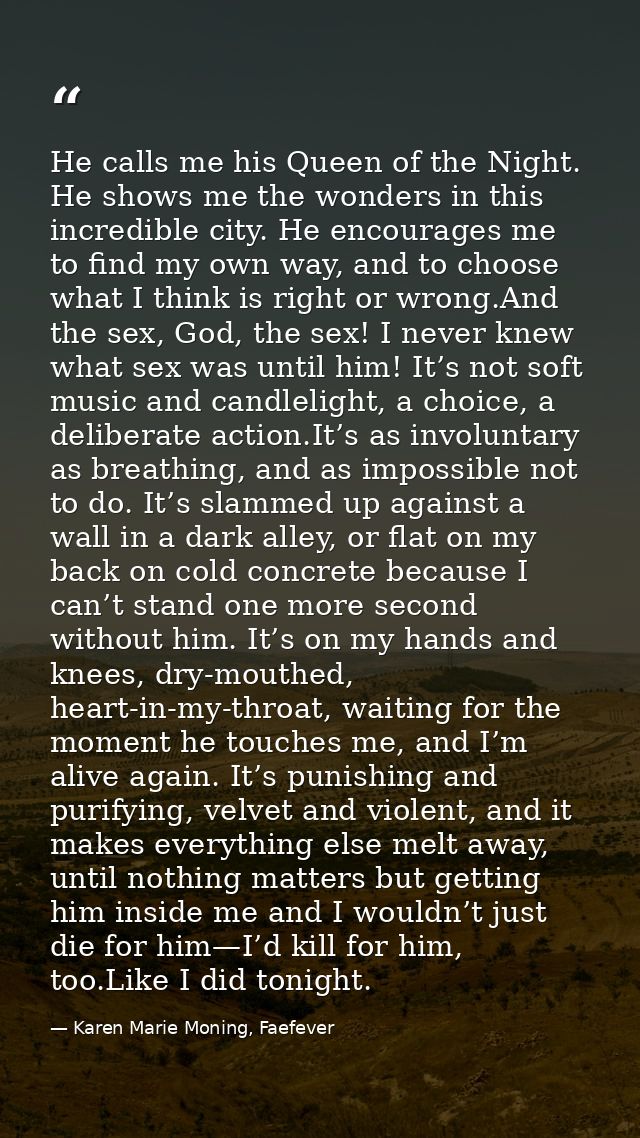 He calls me his Queen of the Night. He shows me the wonders in this incredible city. He encourages me to find my own way — Karen Marie Moning, Faefever