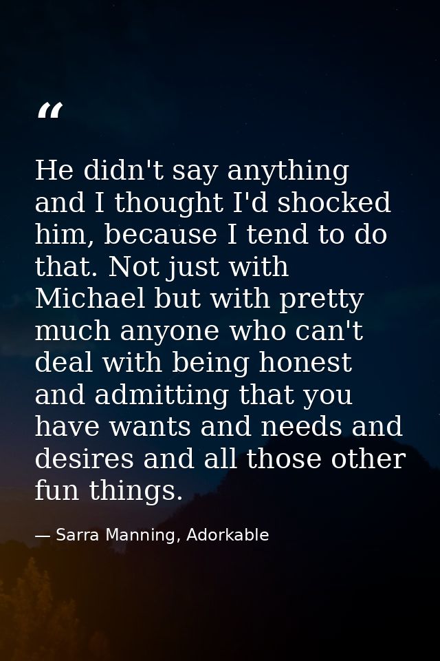 He didn't say anything and I thought I'd shocked him, because I tend to do that. Not just with Michael but with pretty m — Sarra Manning, Adorkable