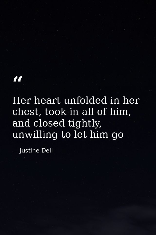 Her heart unfolded in her chest, took in all of him, and closed tightly, unwilling to let him go — Justine Dell