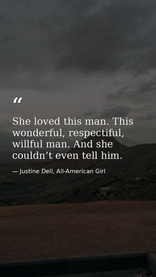 She loved this man. This wonderful, respectiful, willful man. And she couldn’t even tell him. — Justine Dell, All-American Girl