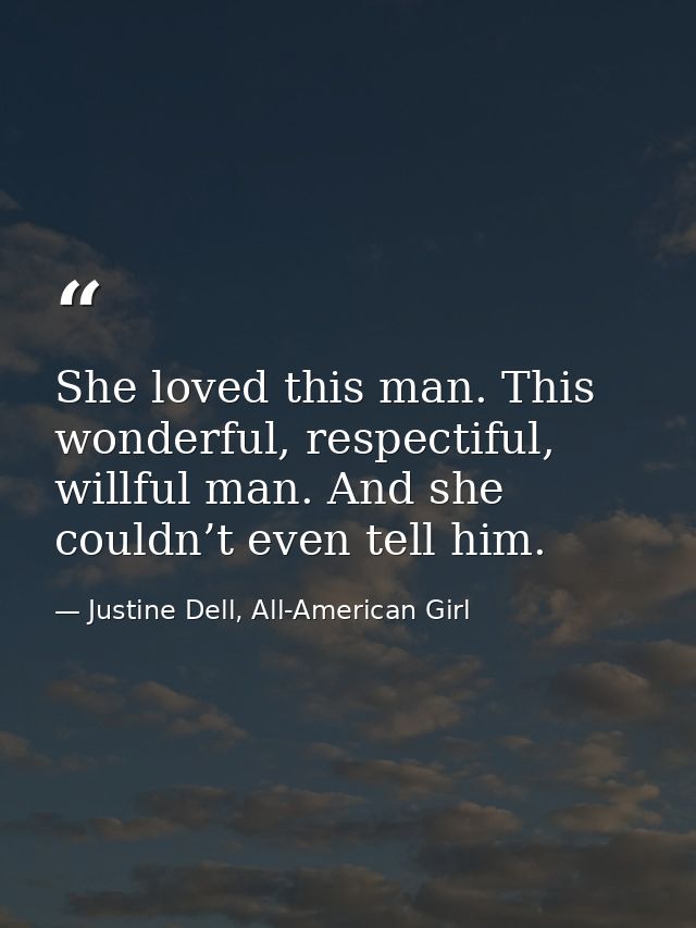 She loved this man. This wonderful, respectiful, willful man. And she couldn’t even tell him. — Justine Dell, All-American Girl