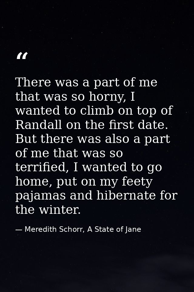 There was a part of me that was so horny, I wanted to climb on top of Randall on the first date. But there was also a pa — Meredith Schorr, A State of Jane