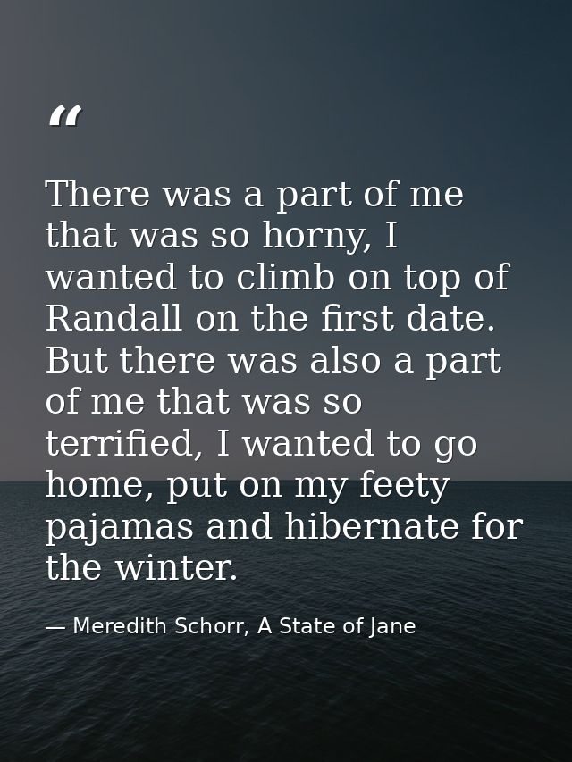 There was a part of me that was so horny, I wanted to climb on top of Randall on the first date. But there was also a pa — Meredith Schorr, A State of Jane
