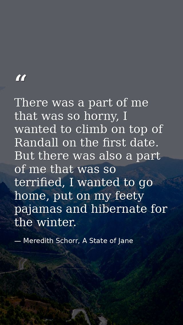 There was a part of me that was so horny, I wanted to climb on top of Randall on the first date. But there was also a pa — Meredith Schorr, A State of Jane