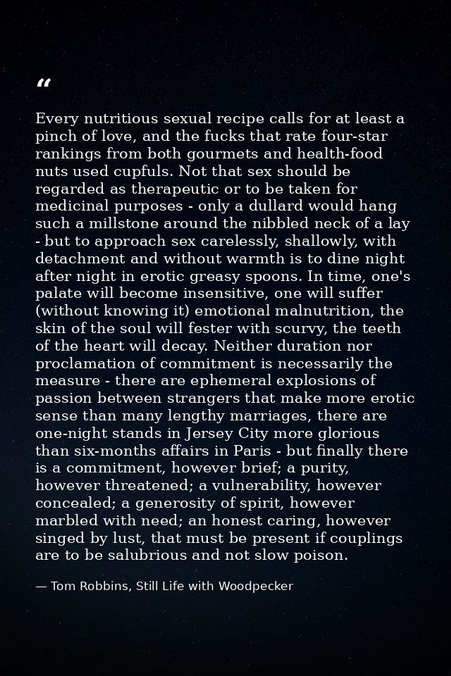 Every nutritious sexual recipe calls for at least a pinch of love, and the fucks that rate four-star rankings from both  — Tom Robbins, Still Life with Woodpecker
