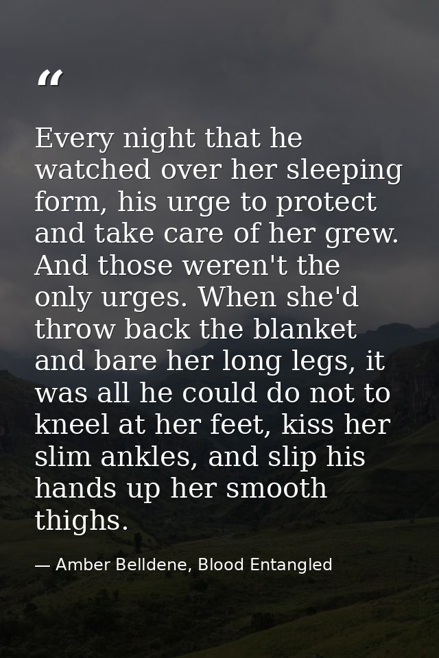 Every night that he watched over her sleeping form, his urge to protect and take care of her grew. And those weren't the — Amber Belldene, Blood Entangled