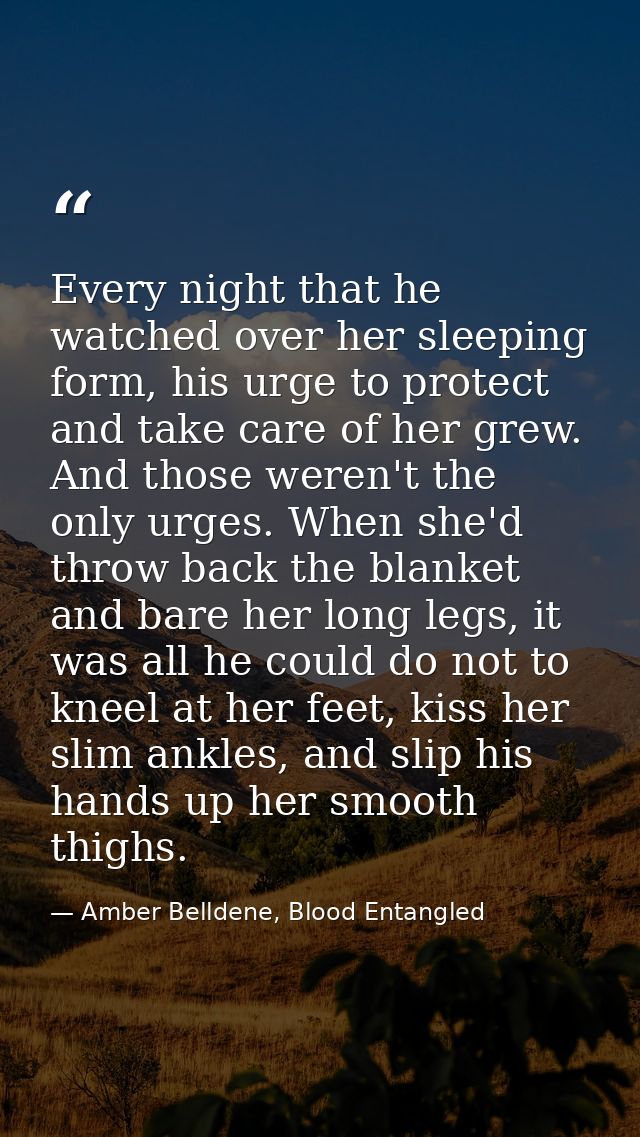 Every night that he watched over her sleeping form, his urge to protect and take care of her grew. And those weren't the — Amber Belldene, Blood Entangled